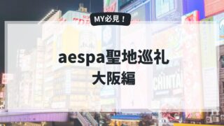 aespa聖地【大阪編】カリナ、ジゼル、ウィンター、ニンニンが訪れた大阪の聖地巡礼をしよう！