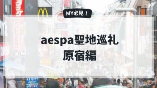 aespa聖地【原宿編】カリナ、ジゼル、ウィンター、ニンニンが訪れた東京・原宿の聖地巡礼をしよう！